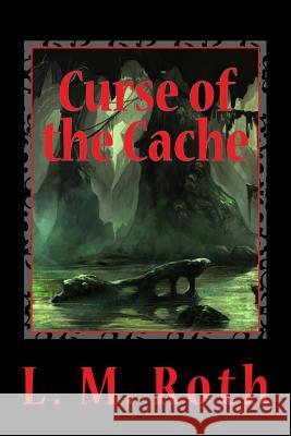 Curse of the Cache L. M. Roth 9781548462918 Createspace Independent Publishing Platform