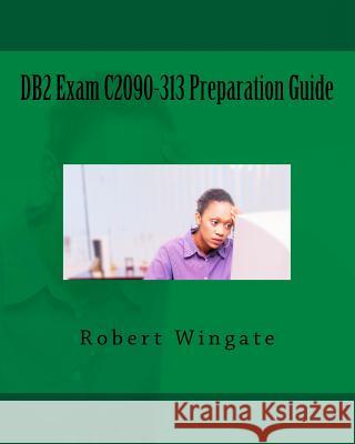 DB2 Exam C2090-313 Preparation Guide Robert Wingate 9781548463052 Createspace Independent Publishing Platform
