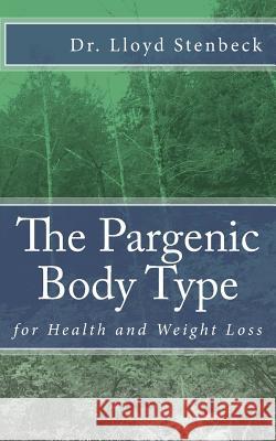 The Pargenic Body Type: for Health and Weight Loss Lloyd Stenbeck 9781548463984 Createspace Independent Publishing Platform