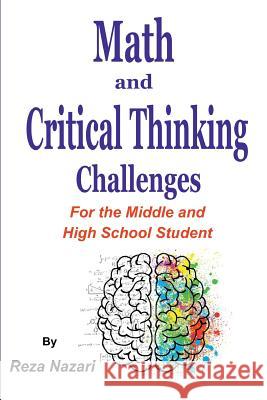 Math and Critical Thinking Challenges: For the Middle and High School Student Reza Nazari 9781548465056 Createspace Independent Publishing Platform