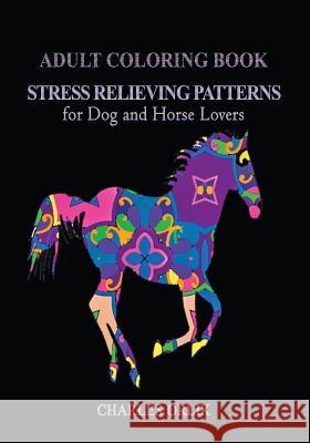 Adult Coloring Book: Stress Relieving Patterns: for Dog and Horse Lovers Charles Orlik 9781548465971 Createspace Independent Publishing Platform