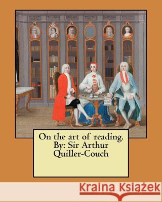 On the art of reading. By: Sir Arthur Quiller-Couch Quiller-Couch, Sir Arthur 9781548467562 Createspace Independent Publishing Platform