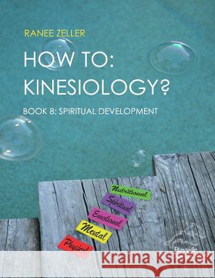 How to: Kinesiology? Book 8: Spiritual Development: Book 8: Spiritual Development Ranee Zeller 9781548468149