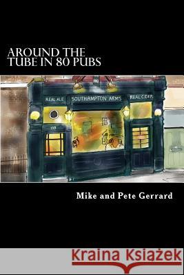 Around the Tube in 80 Pubs: A Guide to Some of the Best Pubs in London Mike Gerrard Pete Gerrard 9781548468521 Createspace Independent Publishing Platform