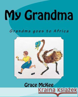 My Grandma: Grandma goes to Africa McKee, Grace 9781548471002 Createspace Independent Publishing Platform