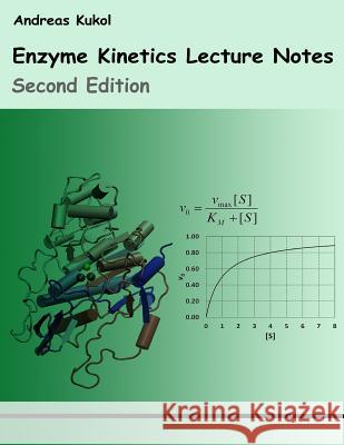 Enzyme Kinetics Lecture Notes: Second Edition Dr Andreas Kukol 9781548471019 Createspace Independent Publishing Platform