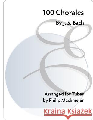 100 Chorales by J. S. Bach J. S. Bach Philip Machmeier 9781548474546 Createspace Independent Publishing Platform