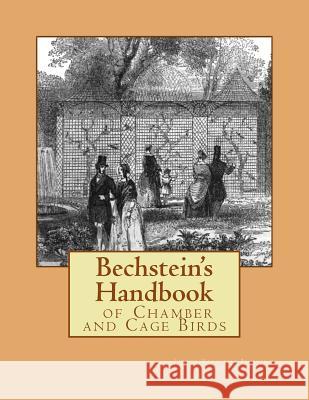 Bechstein's Handbook of Chamber and Cage Birds Johann Matthaeus Bechstein Henry Gardiner Adams Jackson Chambers 9781548477233 Createspace Independent Publishing Platform