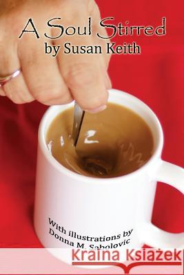 A Soul Stirred Susan M. Keith Donna Sabolovic Susan M. Keith 9781548477288