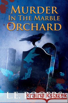 Murder In The Marble Orchard Rogers, L. E. 9781548477615 Createspace Independent Publishing Platform