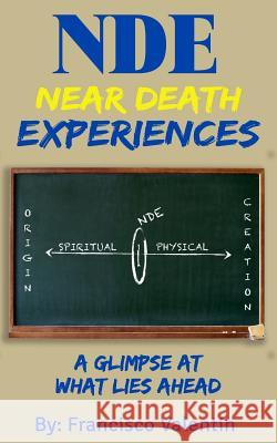NDE Near Death Experiences: A glimpse at what lies ahead Valentin, Francisco 9781548478711