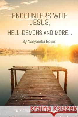Encounters with Jesus, Hell, Demons And More... Boyer, Troy J. 9781548481926 Createspace Independent Publishing Platform
