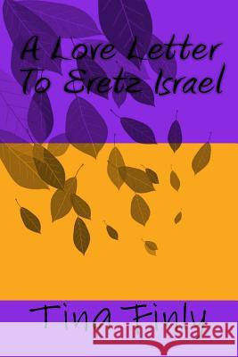 A Love Letter To Eretz Israel Finly, Tina 9781548482299 Createspace Independent Publishing Platform