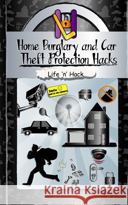 Home Burglary and Car Theft Protection Hacks: 12 Simple Practical Hacks to Protect and Prevent Home and Car from Robbery Life 'n' Hack 9781548482657 Createspace Independent Publishing Platform