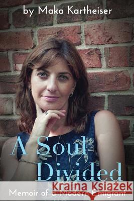 A Soul Divided: Memoir of a Modern Emigrant Maka Kartheiser Tammy Barley 9781548483289