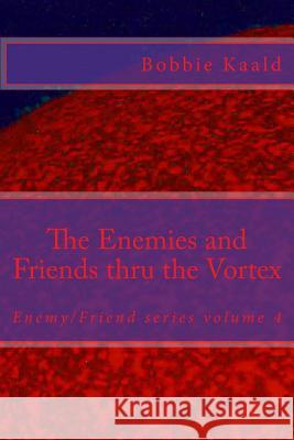 The Enemies and Friends thru the Vortex: Enemy/Friend series volume four Kaald, Bobbie 9781548484170