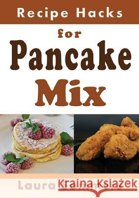 Recipe Hacks for Pancake Mix Laura Sommers 9781548486747 Createspace Independent Publishing Platform