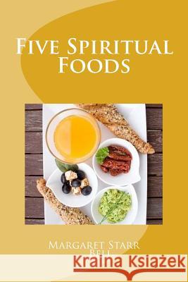 Five Spiritual Foods Margaret Starr Bell 9781548486761