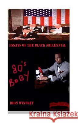 80's Baby Essays of the Black Millennial MR Dion Winfrey MR Dion Winfrey 9781548488406 Createspace Independent Publishing Platform