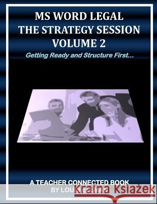 MS Word Legal: The Strategy Session Volume 2: Getting Ready and Structure First Louis Ellman 9781548488574 Createspace Independent Publishing Platform