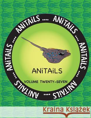 ANiTAiLS Volume Twenty-Seven: Learn about the Blue-Spotted Maskray, Killdeer, Silver Moony, Red-Breasted Sapsucker, Woodhouse's Toad, Bongo, Crested Farnsworth, Debbie J. 9781548489014 Createspace Independent Publishing Platform