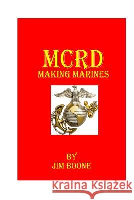 MCRD Making Marines Boone, Jim 9781548489052 Createspace Independent Publishing Platform