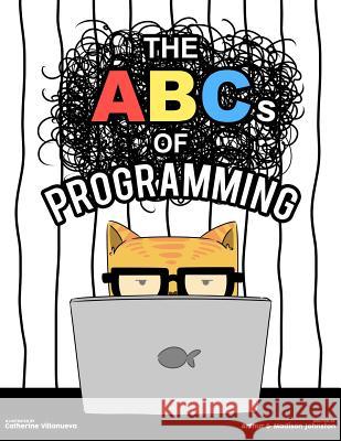 ABCs of Programming Arthur Johnston Catherine Villanueva Madison Johnston 9781548489779 Createspace Independent Publishing Platform