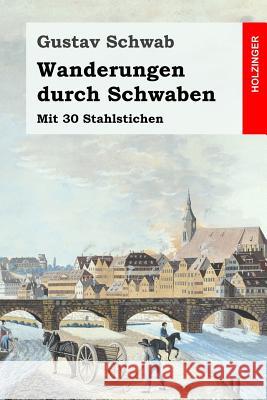 Wanderungen durch Schwaben: Mit 30 Stahlstichen Schwab, Gustav 9781548493721 Createspace Independent Publishing Platform