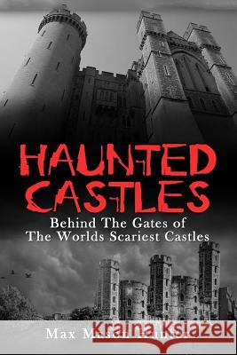 Haunted Castles: Behind The Gates of The Worlds Scariest Castles Hunter, Max Mason 9781548498566 Createspace Independent Publishing Platform