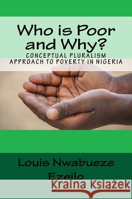 Who is Poor and Why?: Conceptual Pluralism Approach to Poverty in Nigeria Ezeilo, Louis Nwabueze 9781548500306 Createspace Independent Publishing Platform