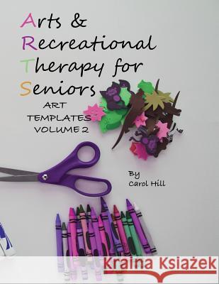 Arts and Recreational Therapy Vol 2: 77 Templates To Print Hill, Carol 9781548501334 Createspace Independent Publishing Platform