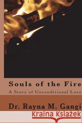 Souls of the Fire: A Story of Unconditional Love Dr Rayna M. Gangi 9781548502133 Createspace Independent Publishing Platform