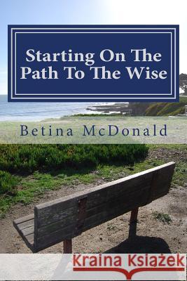 Starting On The Path To The Wise: From Novice To Knowing McDonald, Betina 9781548503307 Createspace Independent Publishing Platform