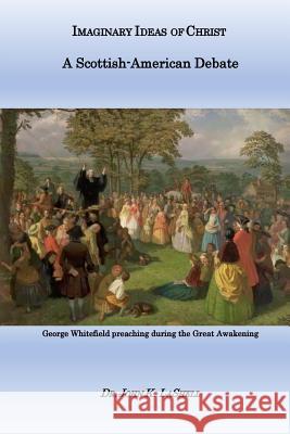 Imaginary Ideas of Christ: A Scottish-American Debate Dr John K. Lashell 9781548503703 Createspace Independent Publishing Platform