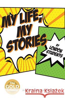 My Life, My Stories: The Gold Schools Anthology London Students 9781548503772 Createspace Independent Publishing Platform