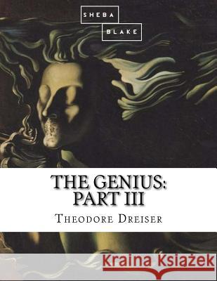 The Genius: Part III Theodore Dreiser 9781548504199 Createspace Independent Publishing Platform