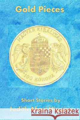 Gold Pieces: Short Stories Judith Alapi Higgins 9781548505011 Createspace Independent Publishing Platform