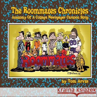 The Roommates Chronicles: Anatomy Of A College Newspaper Cartoon Strip Arvis, Tom 9781548505868 Createspace Independent Publishing Platform