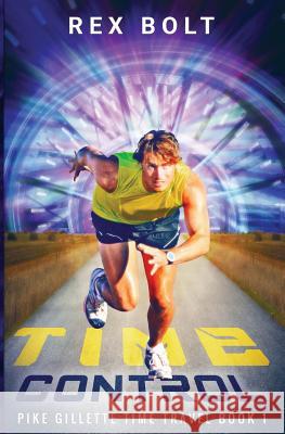 Time Control: Pike Gillette Book 1 Rex Bolt 9781548508494