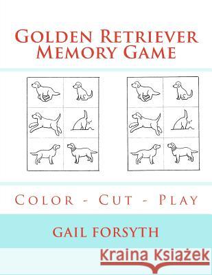 Golden Retriever Memory Game: Color - Cut - Play Gail Forsyth 9781548514365 Createspace Independent Publishing Platform