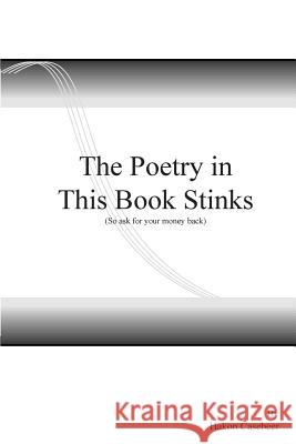 The Poetry in this Book Stinks, (so ask for your money back): So ask for your money back Casebeer, Hakon 9781548514587