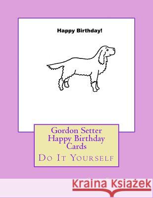 Gordon Setter Happy Birthday Cards: Do It Yourself Gail Forsyth 9781548514761