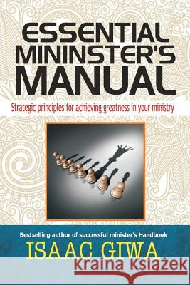 Essential Minister's Manual: Strategic Principles For Achieving Greatness In Your Ministry Giwa, Isaac 9781548517205 Createspace Independent Publishing Platform