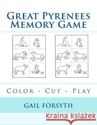 Great Pyrenees Memory Game: Color - Cut - Play Gail Forsyth 9781548518417