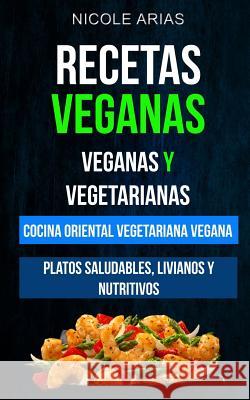 Recetas Veganas: Veganas y Vegetarianas: Cocina Oriental Vegetariana Vegana: Platos saludables, livianos y nutritivos Diego, Paula 9781548522834 Createspace Independent Publishing Platform
