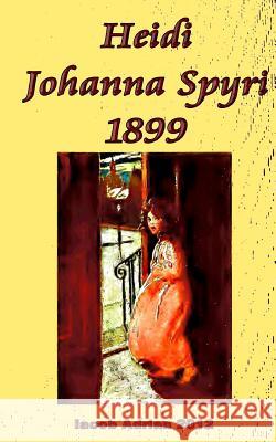 Heidi Johanna Spyri 1899 Iacob Adrian 9781548525163