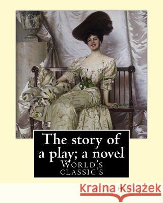 The story of a play; a novel By: W .D. Howells: Novel (World's classic's) Howells, W. D. 9781548528362 Createspace Independent Publishing Platform