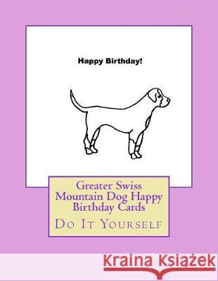 Greater Swiss Mountain Dog Happy Birthday Cards: Do It Yourself Gail Forsyth 9781548530815