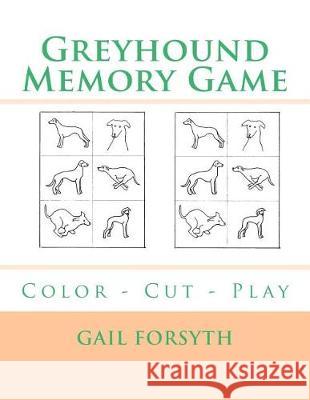 Greyhound Memory Game: Color - Cut - Play Gail Forsyth 9781548530945 Createspace Independent Publishing Platform