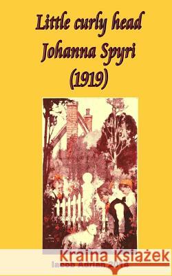 Little curly head Johanna Spyri (1919) Iacob Adrian 9781548531638 Createspace Independent Publishing Platform